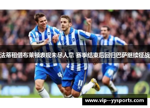 法蒂租借布莱顿表现未尽人意 赛季结束后回归巴萨继续征战