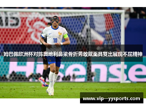 姆巴佩欧洲杯对阵奥地利鼻梁骨折勇敢戴面具复出展现不屈精神